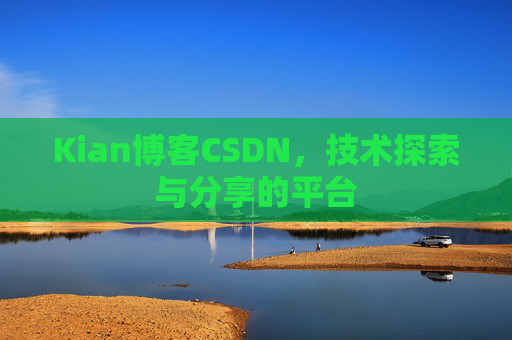 Kian博客CSDN，技术探索与分享的平台